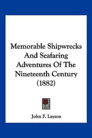 Memorable Shipwrecks And Seafaring Adventures Of The Nineteenth Century (1882) de John F. Layson