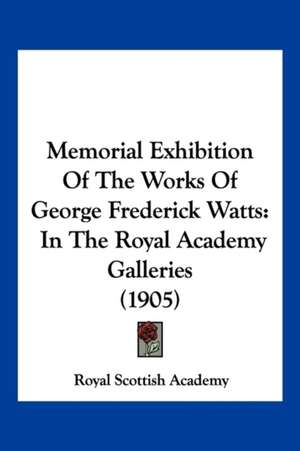 Memorial Exhibition Of The Works Of George Frederick Watts de Royal Scottish Academy