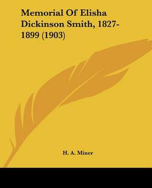 Memorial Of Elisha Dickinson Smith, 1827-1899 (1903) de H. A. Miner