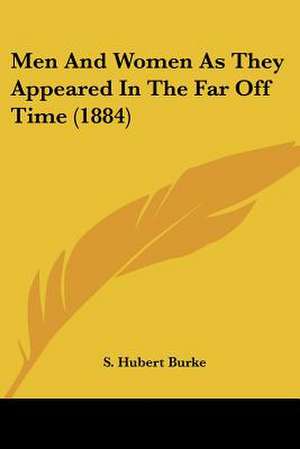 Men And Women As They Appeared In The Far Off Time (1884) de S. Hubert Burke