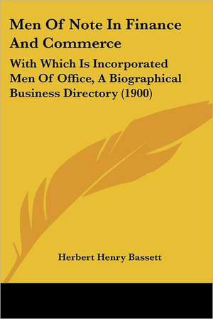 Men Of Note In Finance And Commerce de Herbert Henry Bassett