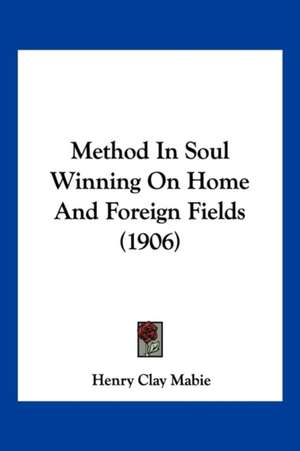 Method In Soul Winning On Home And Foreign Fields (1906) de Henry Clay Mabie