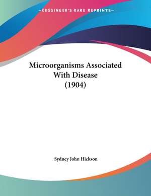 Microorganisms Associated With Disease (1904) de Sydney John Hickson