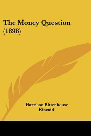 The Money Question (1898) de Harrison Rittenhouse Kincaid