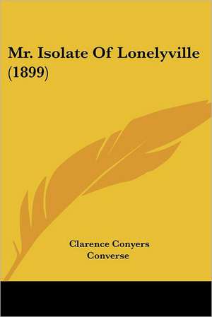 Mr. Isolate Of Lonelyville (1899) de Clarence Conyers Converse