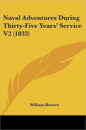 Naval Adventures During Thirty-Five Years' Service V2 (1833) de William Bowers