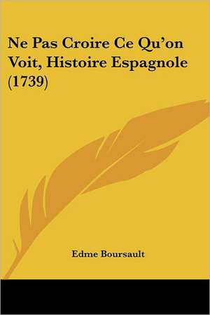 Ne Pas Croire Ce Qu'on Voit, Histoire Espagnole (1739) de Edme Boursault