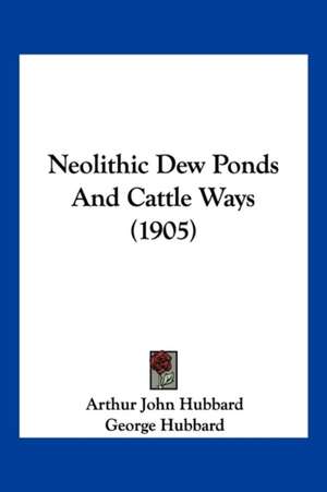 Neolithic Dew Ponds And Cattle Ways (1905) de Arthur John Hubbard