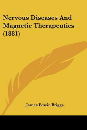 Nervous Diseases And Magnetic Therapeutics (1881) de James Edwin Briggs