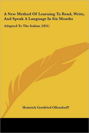 A New Method Of Learning To Read, Write, And Speak A Language In Six Months de Heinrich Gottfried Ollendorff