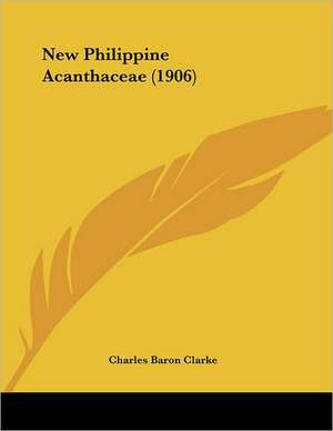 New Philippine Acanthaceae (1906) de Charles Baron Clarke