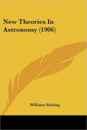 New Theories In Astronomy (1906) de William Stirling