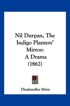 Nil Durpan, The Indigo Planters' Mirror de Dinabandhu Mitra