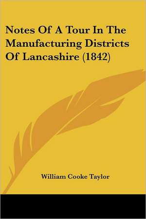 Notes Of A Tour In The Manufacturing Districts Of Lancashire (1842) de William Cooke Taylor