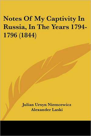 Notes Of My Captivity In Russia, In The Years 1794-1796 (1844) de Julian Ursyn Niemcewicz