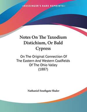 Notes On The Taxodium Distichium, Or Bald Cypress de Nathaniel Southgate Shaler