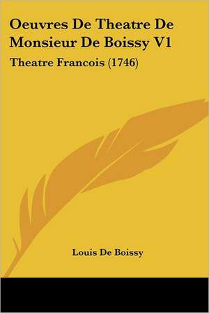 Oeuvres De Theatre De Monsieur De Boissy V1 de Louis De Boissy