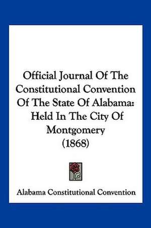 Official Journal Of The Constitutional Convention Of The State Of Alabama de Alabama Constitutional Convention