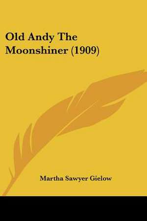 Old Andy The Moonshiner (1909) de Martha Sawyer Gielow