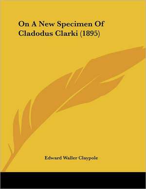 On A New Specimen Of Cladodus Clarki (1895) de Edward Waller Claypole