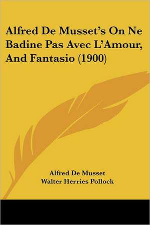 Alfred De Musset's On Ne Badine Pas Avec L'Amour, And Fantasio (1900) de Alfred De Musset