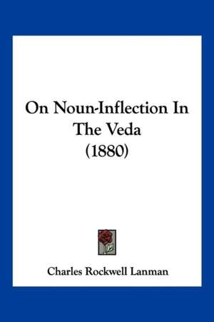 On Noun-Inflection In The Veda (1880) de Charles Rockwell Lanman