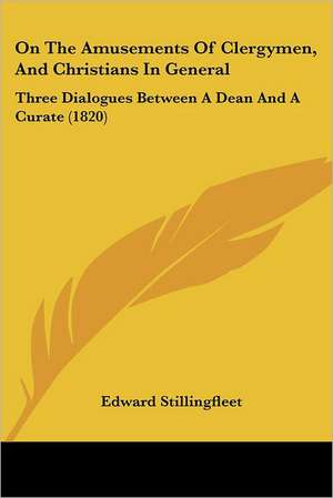 On The Amusements Of Clergymen, And Christians In General de Edward Stillingfleet