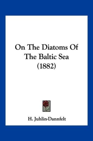 On The Diatoms Of The Baltic Sea (1882) de H. Juhlin-Dannfelt