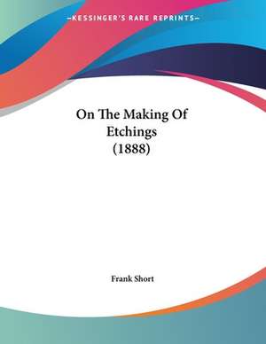 On The Making Of Etchings (1888) de Frank Short