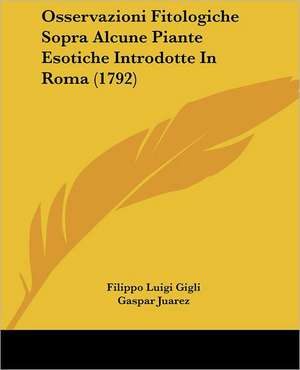 Osservazioni Fitologiche Sopra Alcune Piante Esotiche Introdotte In Roma (1792) de Filippo Luigi Gigli