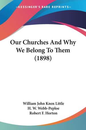 Our Churches And Why We Belong To Them (1898) de William John Knox Little