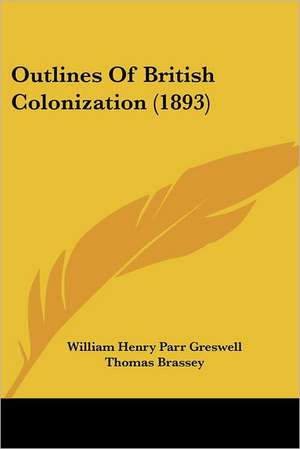 Outlines Of British Colonization (1893) de William Henry Parr Greswell