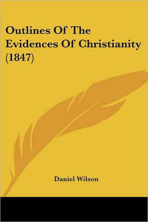 Outlines Of The Evidences Of Christianity (1847) de Daniel Wilson