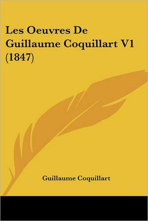 Les Oeuvres De Guillaume Coquillart V1 (1847) de Guillaume Coquillart