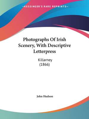 Photographs Of Irish Scenery, With Descriptive Letterpress de John Hudson