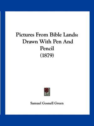 Pictures From Bible Lands de Samuel Gosnell Green