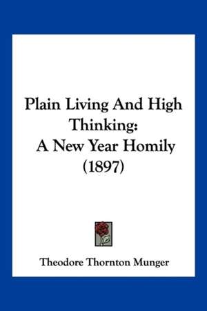 Plain Living And High Thinking de Theodore Thornton Munger