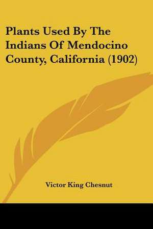 Plants Used By The Indians Of Mendocino County, California (1902) de Victor King Chesnut