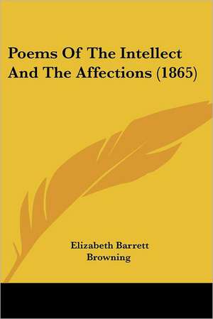 Poems Of The Intellect And The Affections (1865) de Elizabeth Barrett Browning