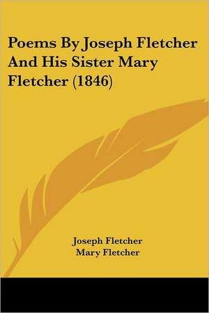 Poems By Joseph Fletcher And His Sister Mary Fletcher (1846) de Joseph Fletcher