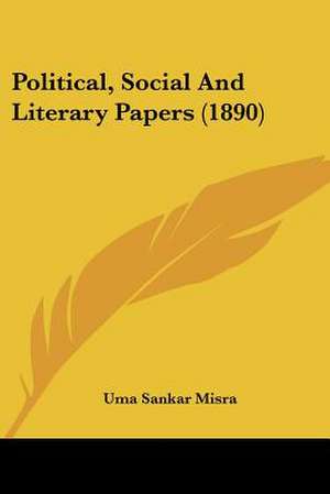 Political, Social And Literary Papers (1890) de Uma Sankar Misra