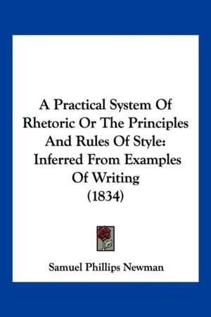 A Practical System Of Rhetoric Or The Principles And Rules Of Style de Samuel Phillips Newman