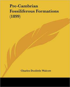 Pre-Cambrian Fossiliferous Formations (1899) de Charles Doolittle Walcott