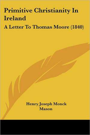 Primitive Christianity In Ireland de Henry Joseph Monck Mason