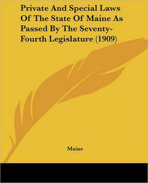 Private And Special Laws Of The State Of Maine As Passed By The Seventy-Fourth Legislature (1909) de Maine