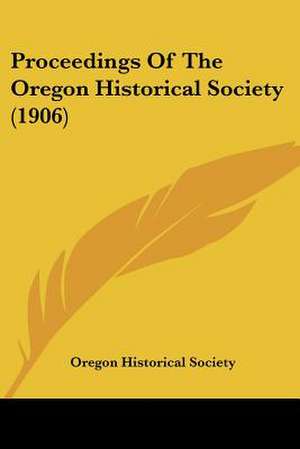 Proceedings Of The Oregon Historical Society (1906) de Oregon Historical Society