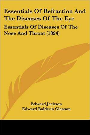 Essentials Of Refraction And The Diseases Of The Eye de Edward Jackson