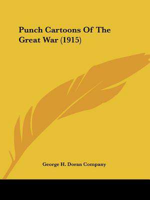 Punch Cartoons Of The Great War (1915) de George H. Doran Company