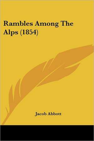 Rambles Among The Alps (1854) de Jacob Abbott