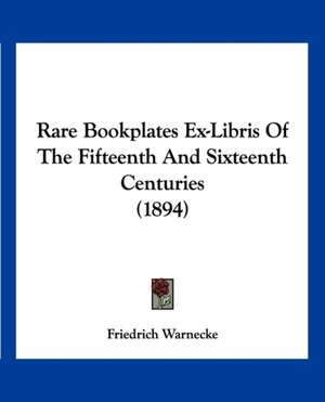 Rare Bookplates Ex-Libris Of The Fifteenth And Sixteenth Centuries (1894) de Friedrich Warnecke